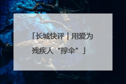 长城快评｜用爱为残疾人“撑伞”