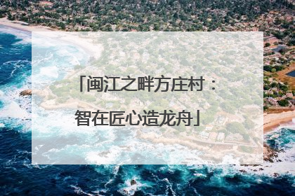 闽江之畔方庄村：智在匠心造龙舟