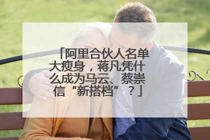 阿里合伙人名单大瘦身，蒋凡凭什么成为马云、蔡崇信“新搭档”？