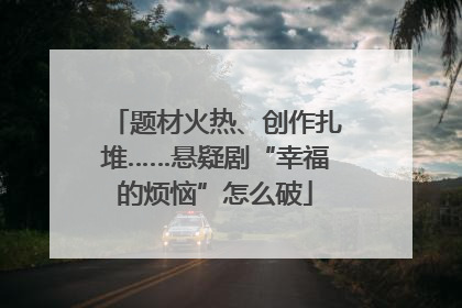 题材火热、创作扎堆……悬疑剧“幸福的烦恼”怎么破