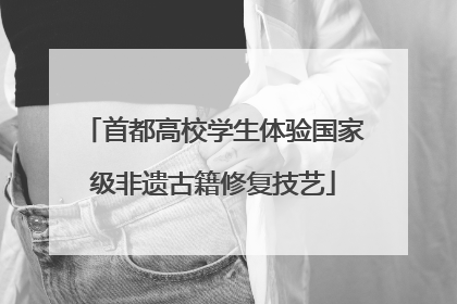 首都高校学生体验国家级非遗古籍修复技艺