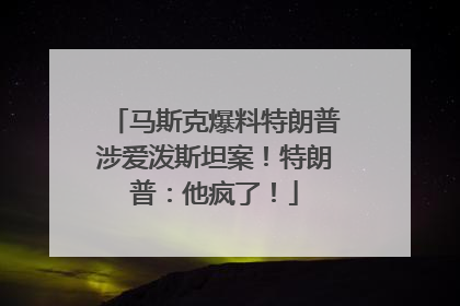马斯克爆料特朗普涉爱泼斯坦案！特朗普：他疯了！