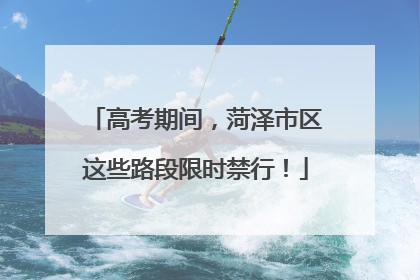 高考期间，菏泽市区这些路段限时禁行！