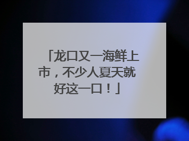 龙口又一海鲜上市，不少人夏天就好这一口！