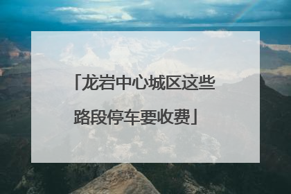 龙岩中心城区这些路段停车要收费