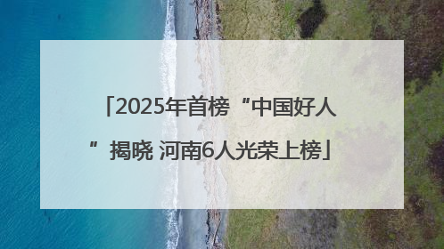 2025年首榜“中国好人”揭晓 河南6人光荣上榜