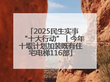 2025民生实事“十大行动”丨今年十堰计划加装既有住宅电梯116部