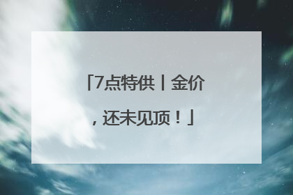 7点特供丨金价，还未见顶！