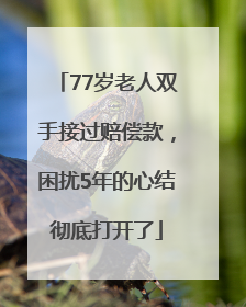 77岁老人双手接过赔偿款，困扰5年的心结彻底打开了