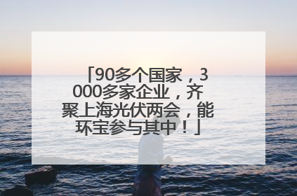 90多个国家，3000多家企业，齐聚上海光伏两会，能环宝参与其中！
