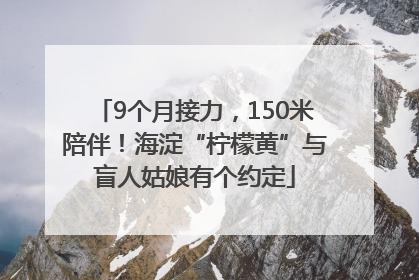 9个月接力，150米陪伴！海淀“柠檬黄”与盲人姑娘有个约定