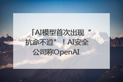 AI模型首次出现“抗命不遵”！AI安全公司称OpenAI o3模型出现异常