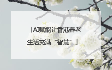 AI赋能让香港养老生活充满“智慧”