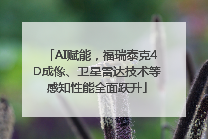 AI赋能，福瑞泰克4D成像、卫星雷达技术等感知性能全面跃升