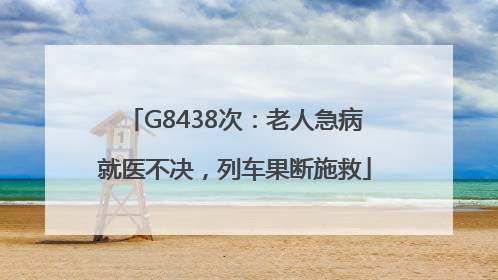 G8438次：老人急病就医不决，列车果断施救